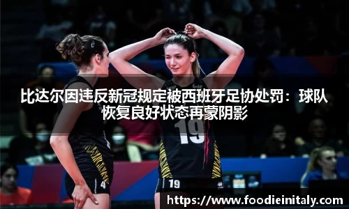比达尔因违反新冠规定被西班牙足协处罚：球队恢复良好状态再蒙阴影