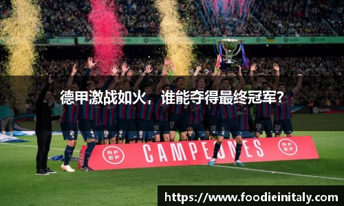 德甲激战如火，谁能夺得最终冠军？