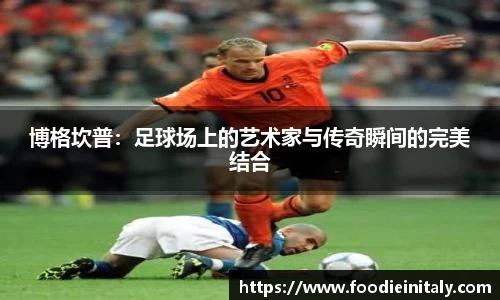 博格坎普：足球场上的艺术家与传奇瞬间的完美结合