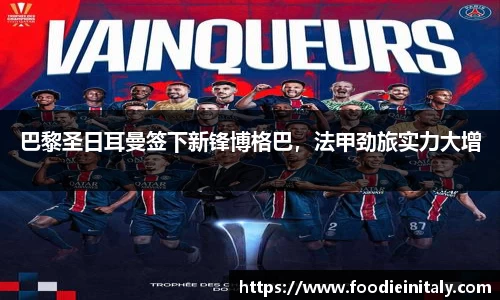 巴黎圣日耳曼签下新锋博格巴，法甲劲旅实力大增