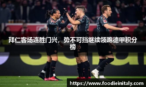 拜仁客场连胜门兴，势不可挡继续领跑德甲积分榜