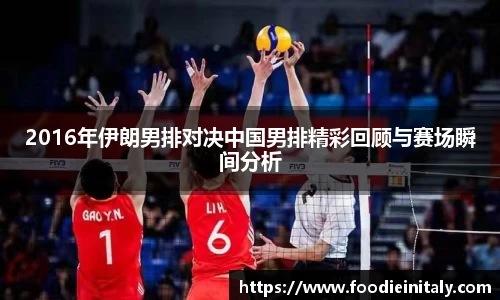 2016年伊朗男排对决中国男排精彩回顾与赛场瞬间分析