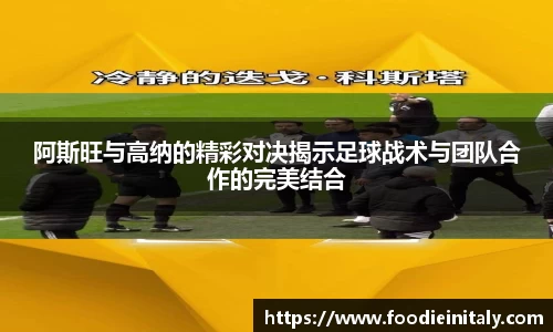 阿斯旺与高纳的精彩对决揭示足球战术与团队合作的完美结合